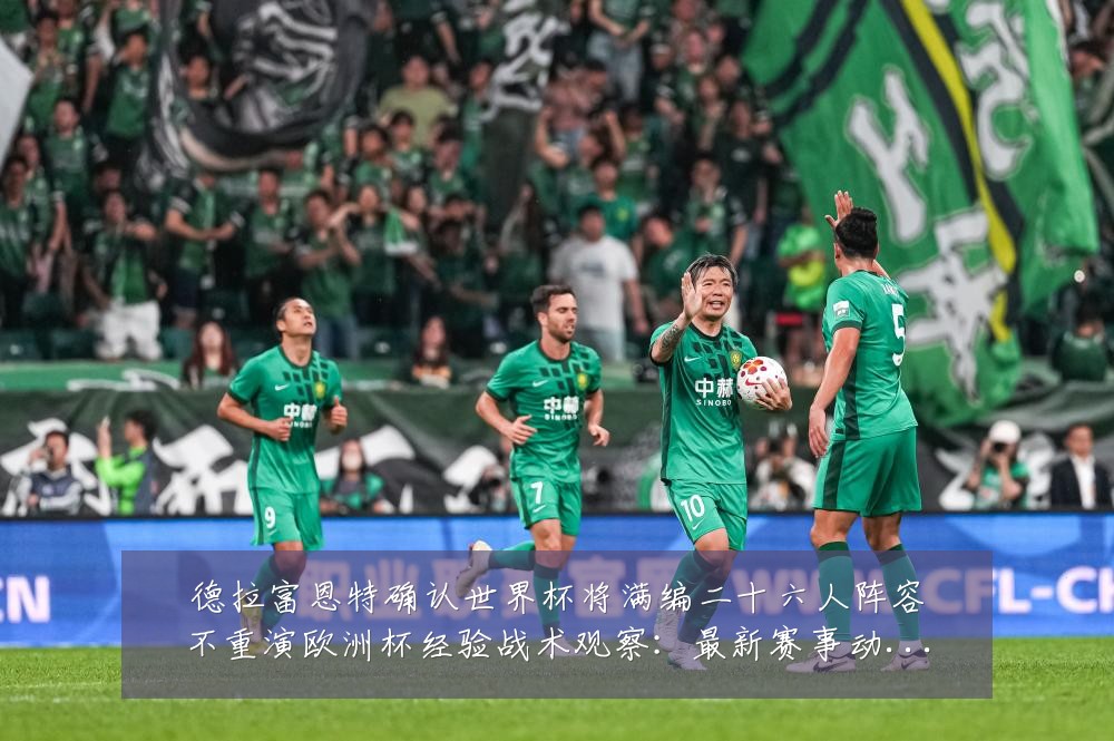 德拉富恩特确认世界杯将满编二十六人阵容不重演欧洲杯经验战术观察:最新赛事动态与深度分析