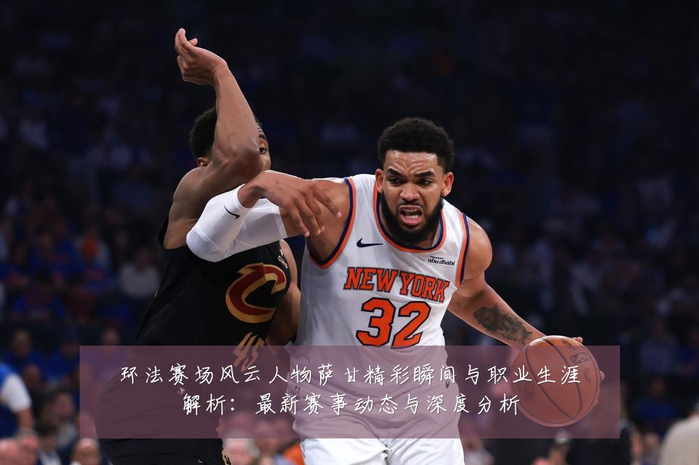 环法赛场风云人物萨甘精彩瞬间与职业生涯解析：最新赛事动态与深度分析